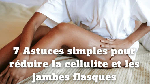 7 Astuces simples pour réduire la cellulite et les jambes flasques