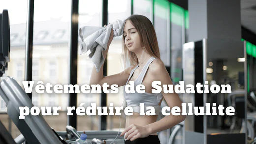 Comment les vêtements à sudation anticellulite peuvent-ils aider à réduire la cellulite ?